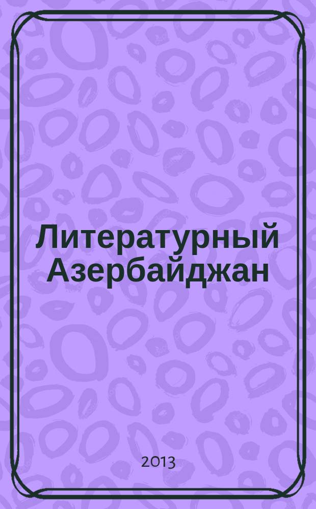 Литературный Азербайджан : Орган Оргком. Союза сов. писателей Азербайджана. 2013, № 2