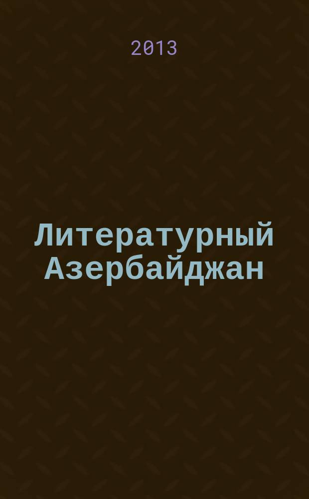 Литературный Азербайджан : Орган Оргком. Союза сов. писателей Азербайджана. 2013, № 4
