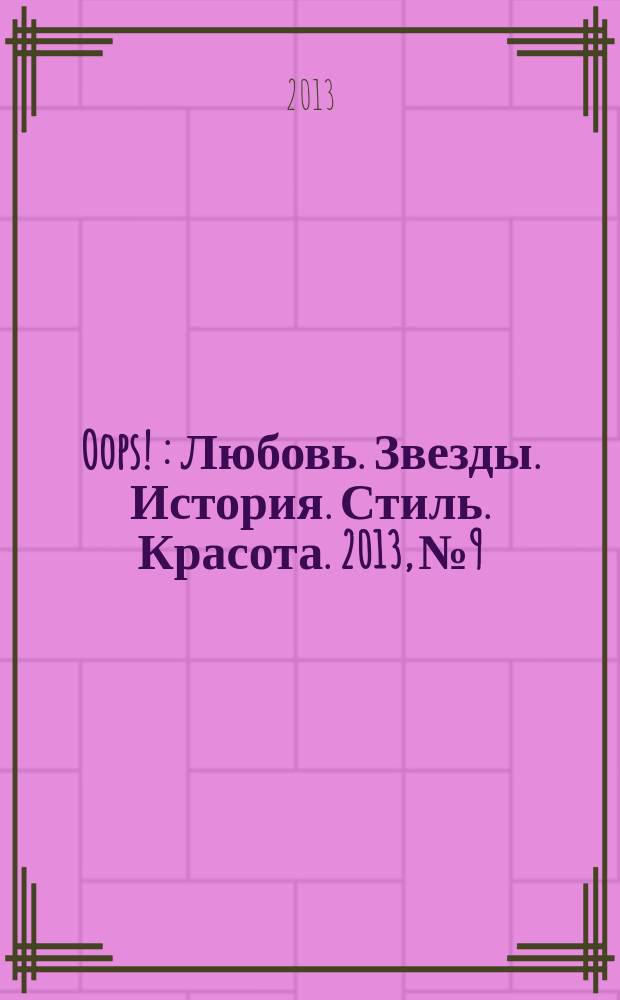 Oops ! : Любовь. Звезды. История. Стиль. Красота. 2013, № 9