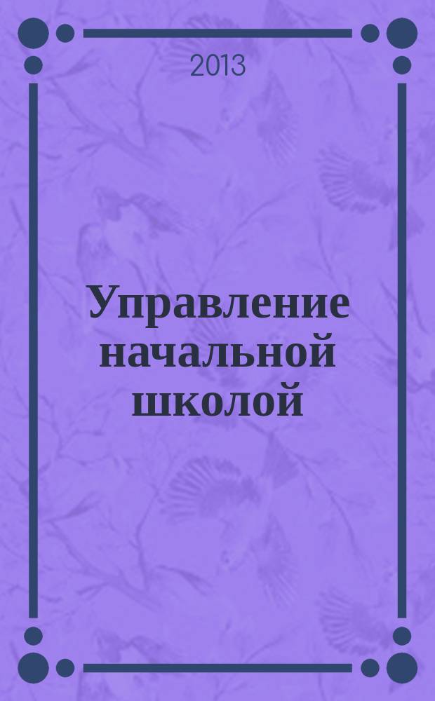 Управление начальной школой : качественное образование с первой ступени. 2013, № 9