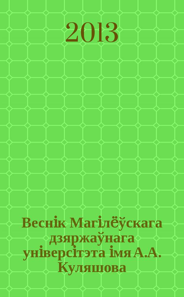 Веснiк Магiл&euml;ўскага дзяржаўнага унiверсiтэта iмя А.А. Куляшова : навукова-метадычны часопiс. 2013, № 1 (41)