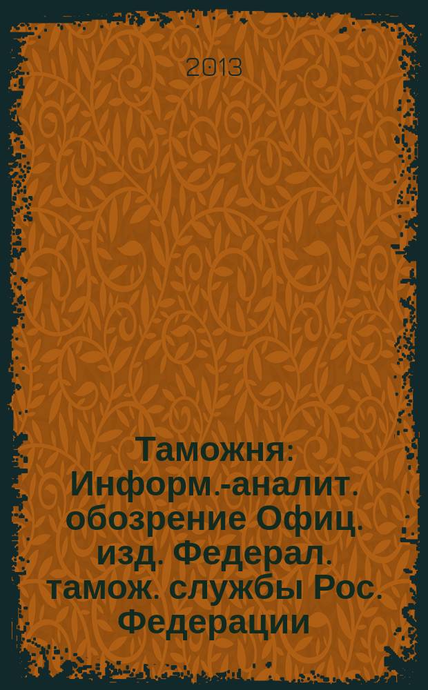 Таможня : Информ.-аналит. обозрение Офиц. изд. Федерал. тамож. службы Рос. Федерации. 2013, № 16 (327)