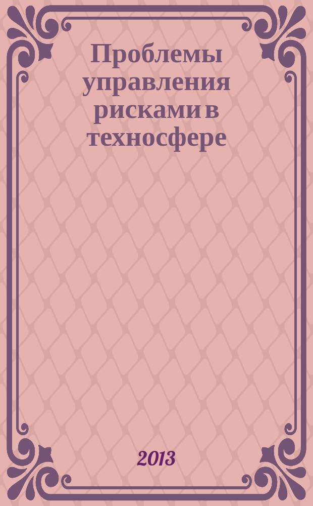 Проблемы управления рисками в техносфере : научно-аналитический журнал. 2013, № 1 (25)