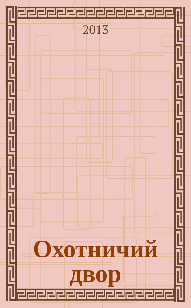Охотничий двор : охота, рыбалка, активный отдых ежемесячный иллюстрированный журнал. 2013, № 9