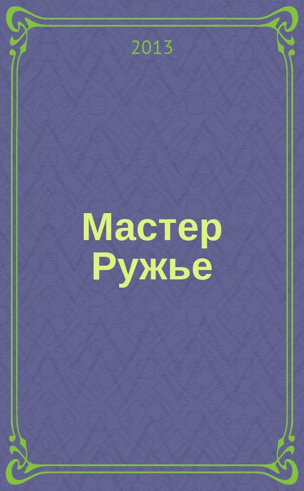 Мастер Ружье : Ежемес. журн. 2013, № 9 (198)