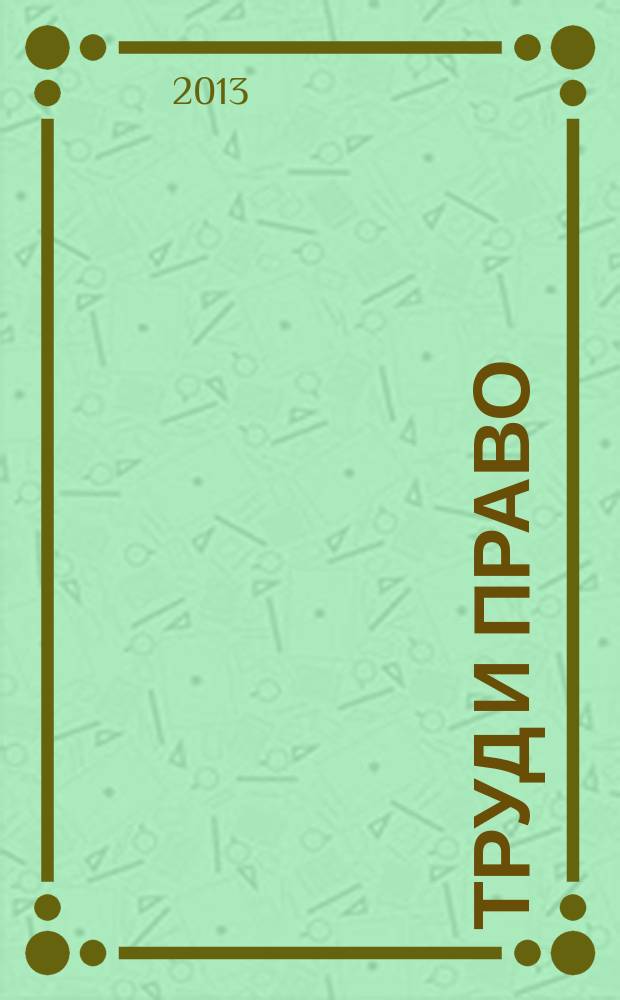 Труд и право : Прил. к журн. "Б-чка профсоюз. активиста". 2013, № 12 : Об акционерных обществах: новое в законодательстве, ч. 2