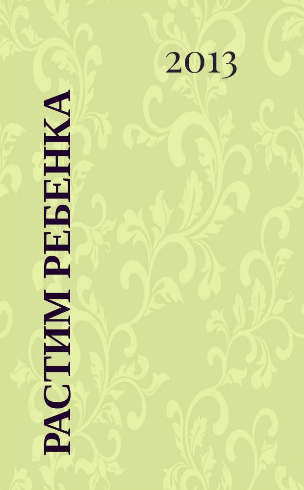 Растим ребенка : журнал для родителей о детях ежемесячный журнал. 2013, № 6 (73)