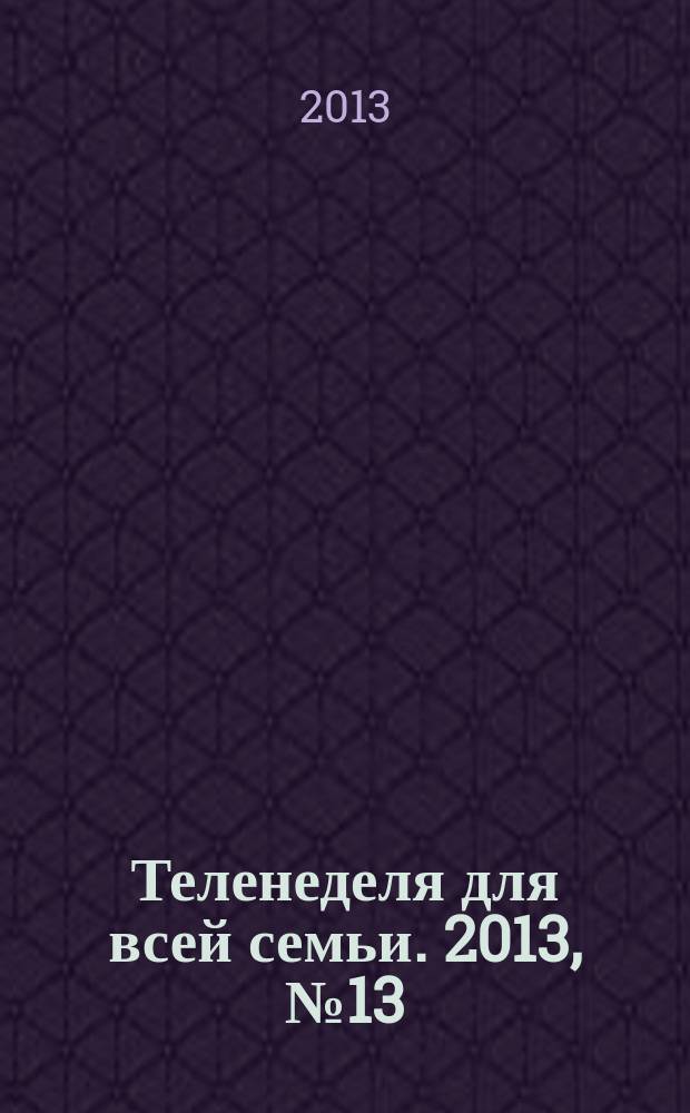 Теленеделя для всей семьи. 2013, № 13 (343)