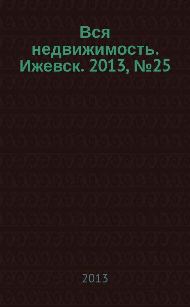 Вся недвижимость. Ижевск. 2013, № 25 (398)