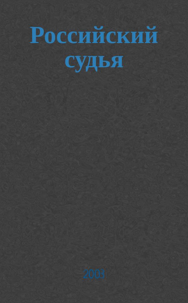 Российский судья : Практ. и информ. изд. 2003, № 1