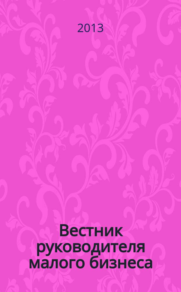 Вестник руководителя малого бизнеса : практический журнал для уверенного управления