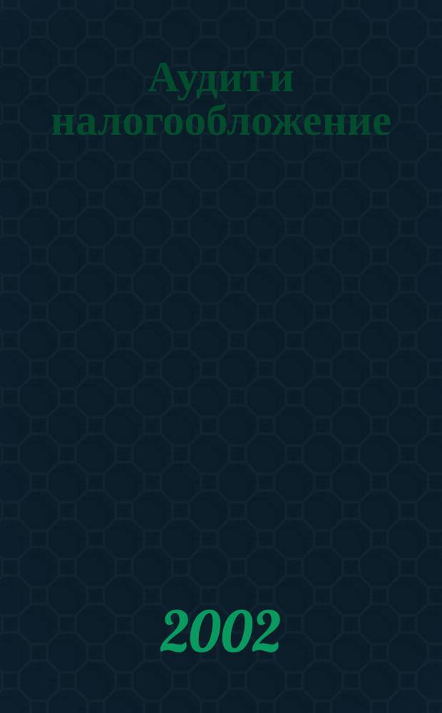 Аудит и налогообложение : Журн. Междунар. консультативного центра по вопр. налогообложения доходов фирм или доходов граждан МКПЦН. 2002, № 8 (80)
