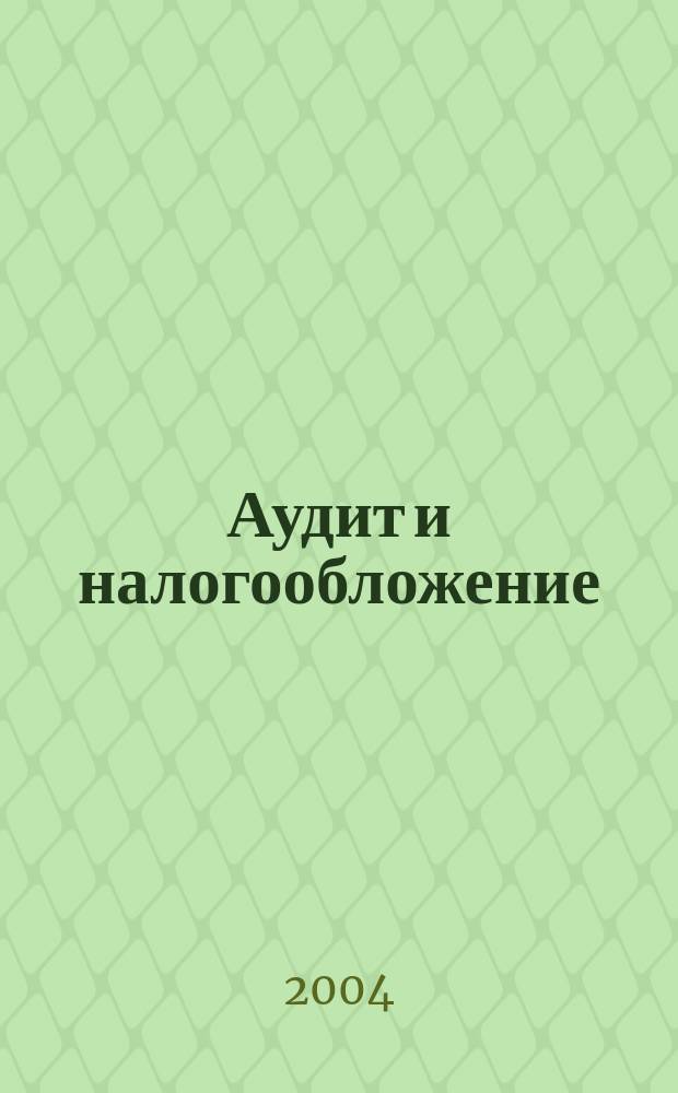 Аудит и налогообложение : Журн. Междунар. консультативного центра по вопр. налогообложения доходов фирм или доходов граждан МКПЦН. 2004, № 1 (97)