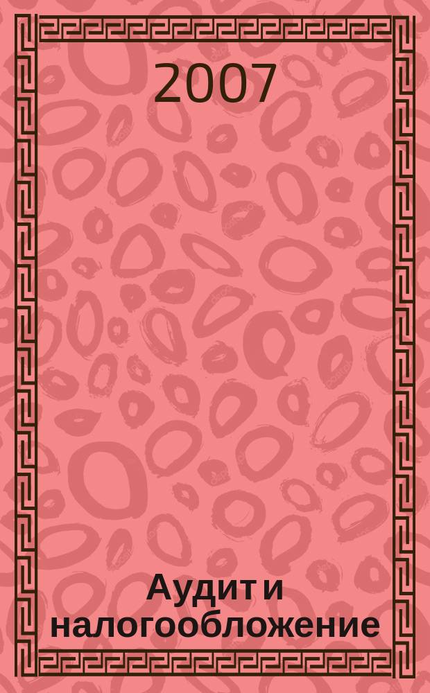 Аудит и налогообложение : Журн. Междунар. консультативного центра по вопр. налогообложения доходов фирм или доходов граждан МКПЦН. 2007, № 2 (134)