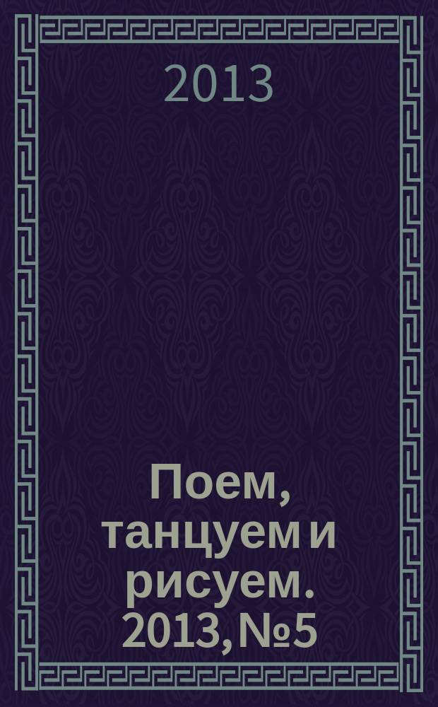 Поем, танцуем и рисуем. 2013, № 5
