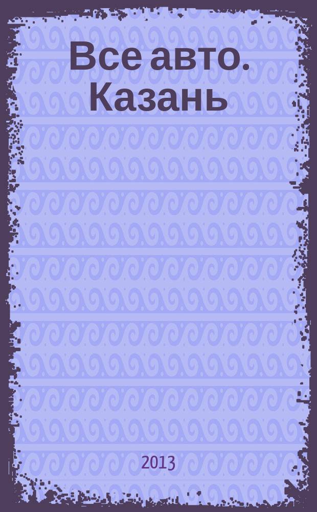 Все авто. Казань : рекламно-информационное издание. 2013, № 14 (296)