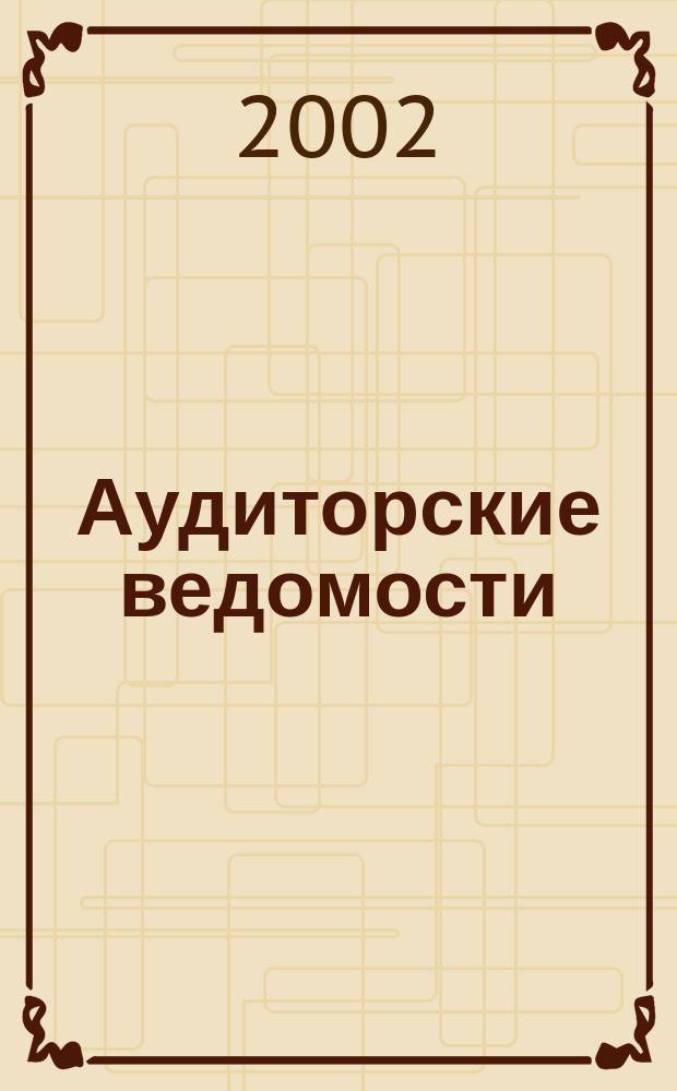 Аудиторские ведомости : Ежемес. журн. для профессионалов. 2002, № 1