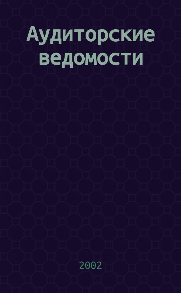 Аудиторские ведомости : Ежемес. журн. для профессионалов. 2002, № 12