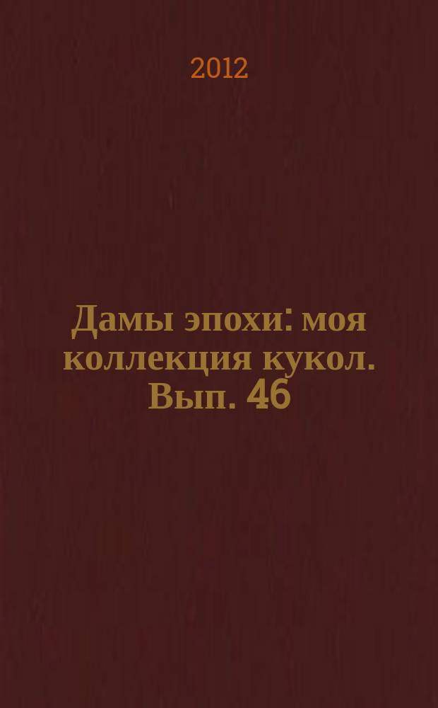 Дамы эпохи : моя коллекция кукол. Вып. 46