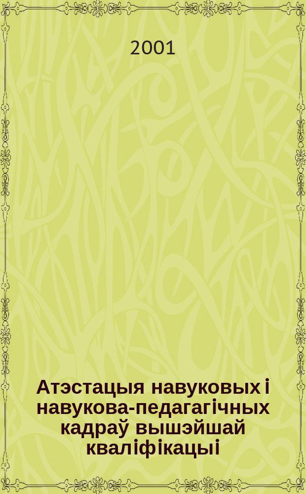 Атэстацыя навуковых i навукова-педагагiчных кадраў вышэйшай квалiфiкацыi : Щокв. навук.-тэарэт i iнфарм.-метад. часопiс. 2001, № 1 (17)