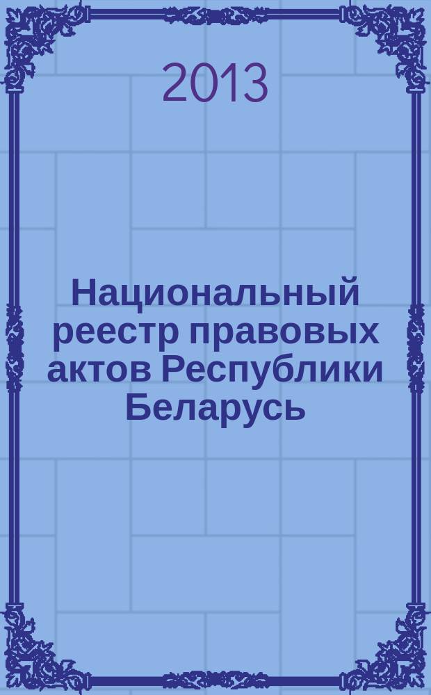 Национальный реестр правовых актов Республики Беларусь : Офиц. изд. 2013, № 27 (2762)