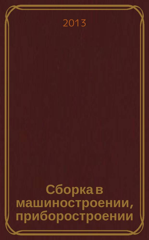 Сборка в машиностроении, приборостроении : Ежемес. науч.-техн. и произв. журн. 2013, 8 (157)