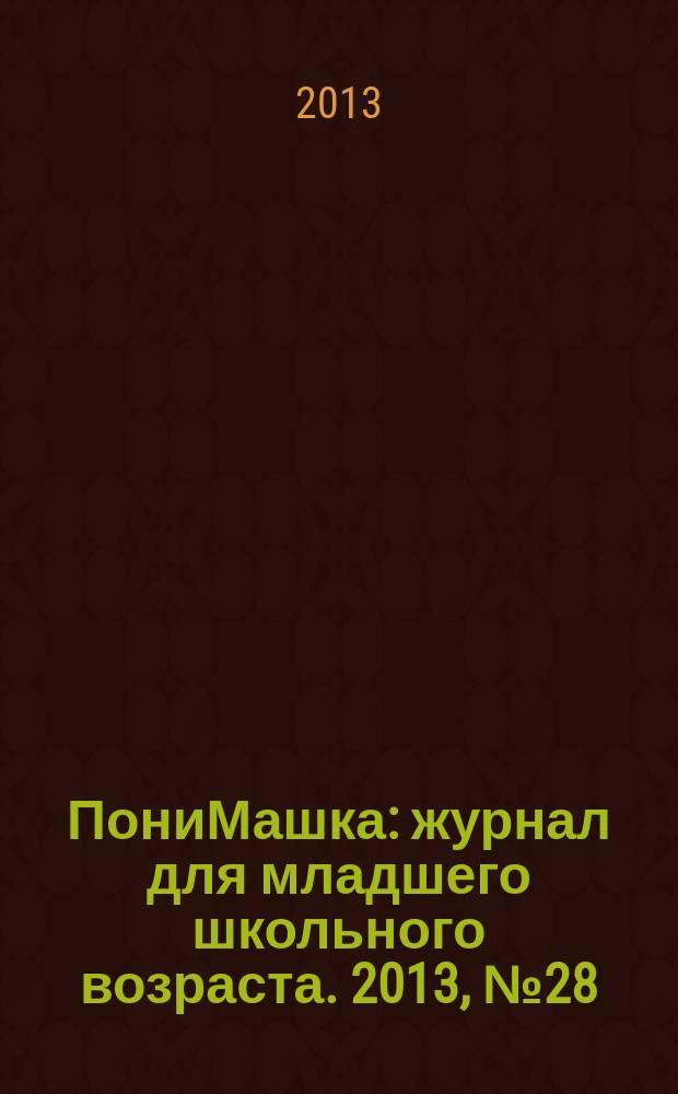 ПониМашка : журнал для младшего школьного возраста. 2013, № 28 : ПониМашка и золотой ключик