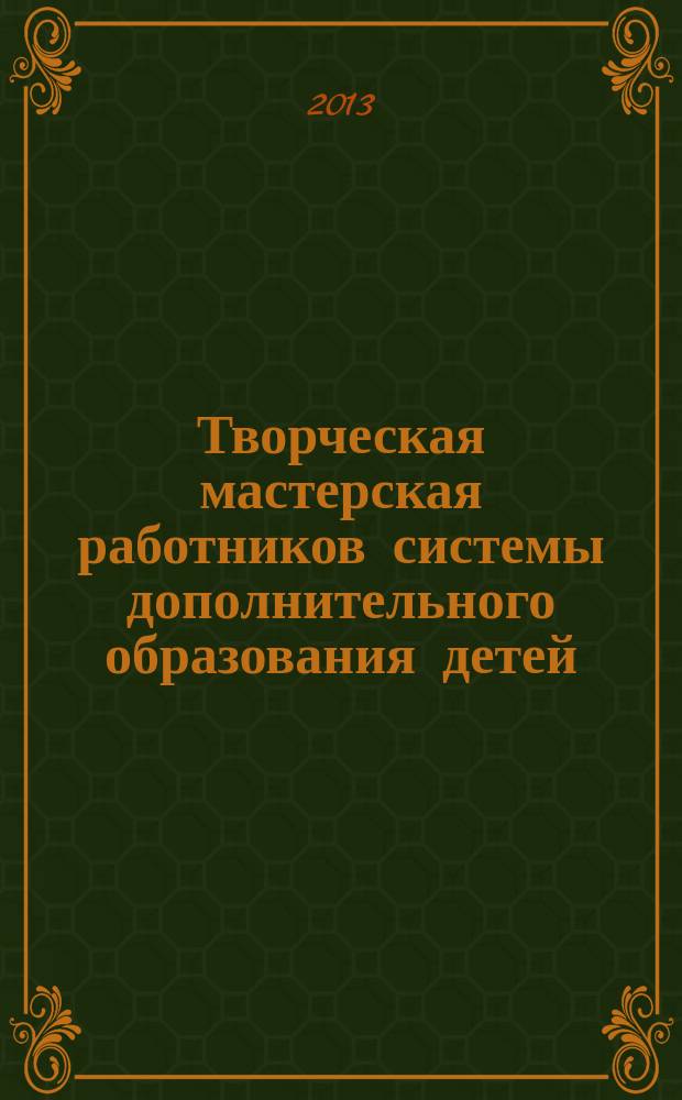 Творческая мастерская работников системы дополнительного образования детей : сборник статей. Вып. 2 : Профессиональные достижения педагогов - ресурс повышения качества образования