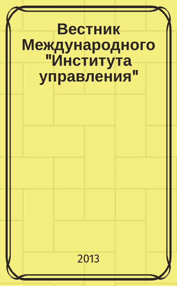 Вестник Международного "Института управления" : Науч. журн. 2013, № 3/4 (121/122)