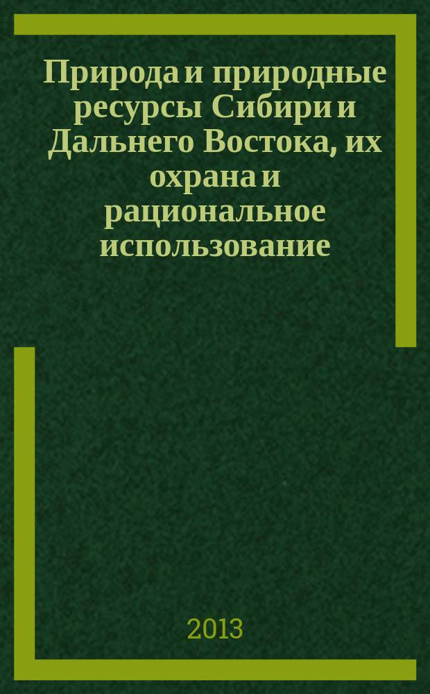 Природа и природные ресурсы Сибири и Дальнего Востока, их охрана и рациональное использование : Текущий указ. лит. 2013, 3