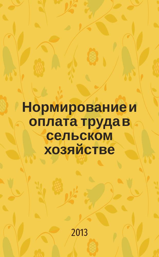 Нормирование и оплата труда в сельском хозяйстве : Ежемес. науч.-практ. журн. 2013, 8