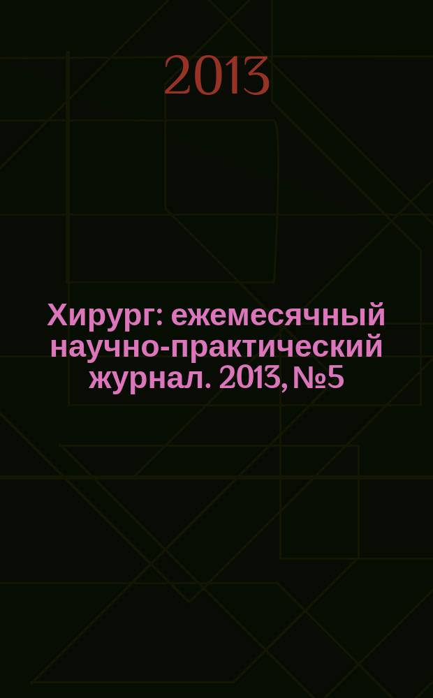 Хирург : ежемесячный научно-практический журнал. 2013, № 5