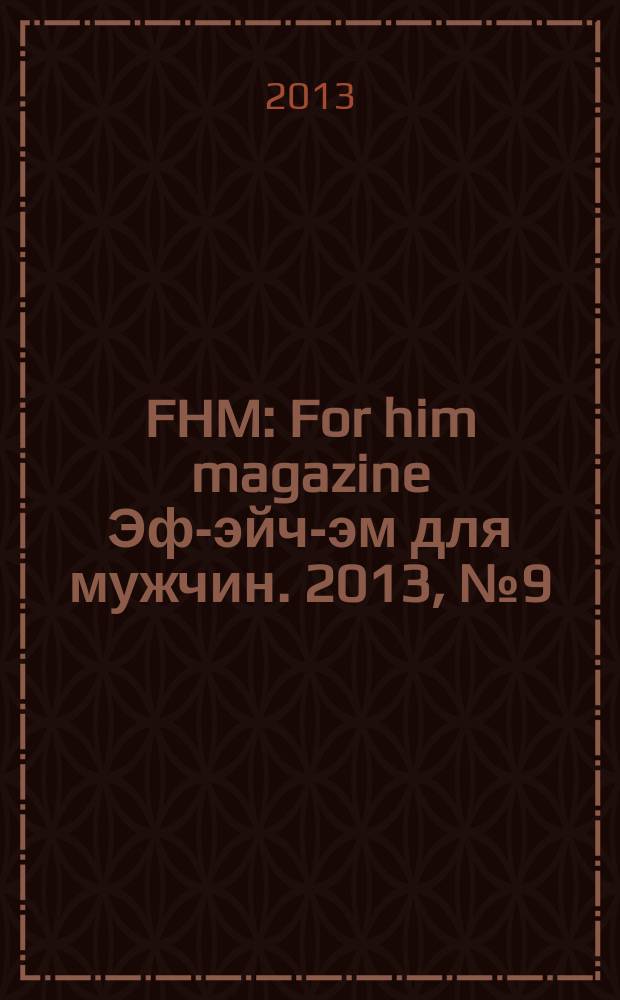 FHM : For him magazine Эф-эйч-эм для мужчин. 2013, № 9 (144)
