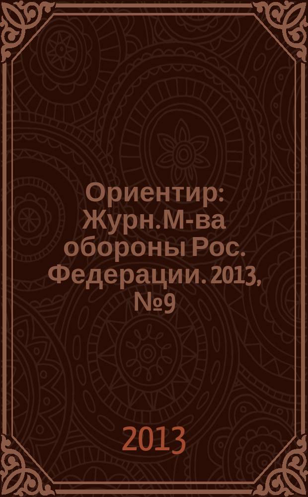Ориентир : Журн. М-ва обороны Рос. Федерации. 2013, № 9 (231)