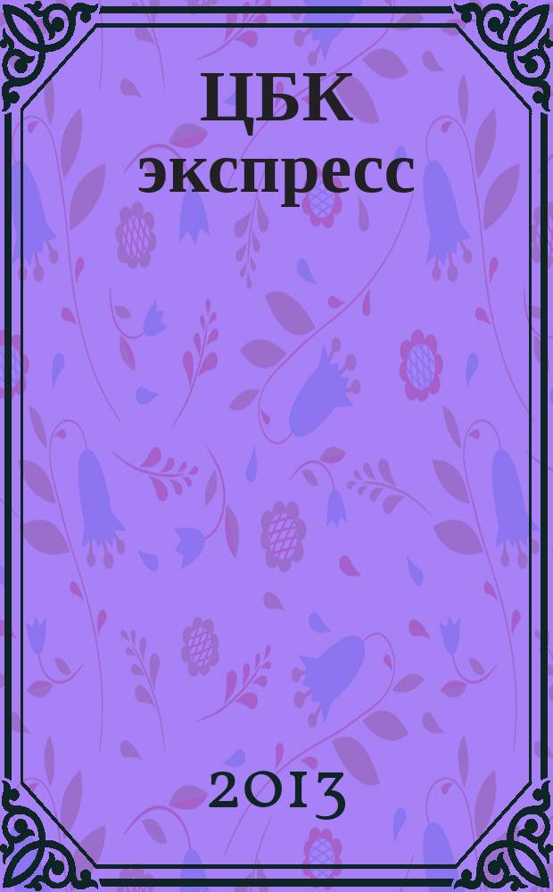 ЦБК экспресс : независимое информационно-коммерческое приложение к журналу "ЦБК". 2013, № 21 (529)