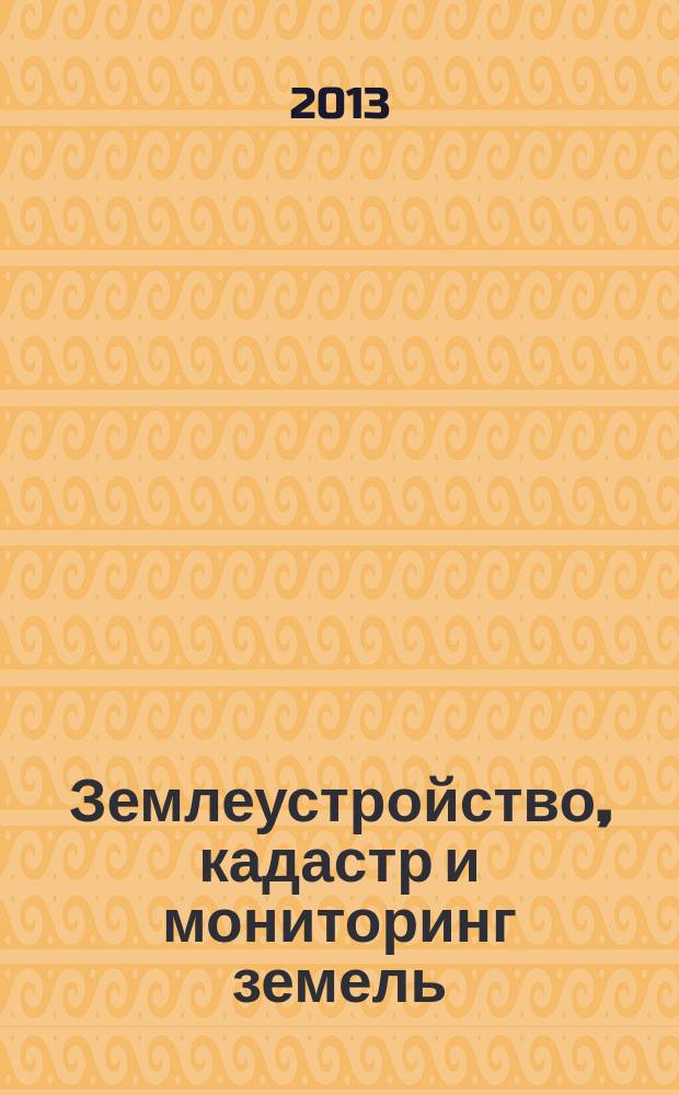 Землеустройство, кадастр и мониторинг земель : научно-практический ежемесячный журнал. 2013, № 8 (104)