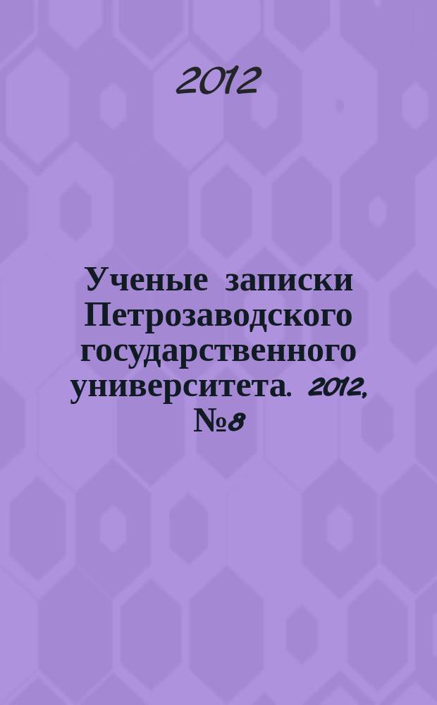 Ученые записки Петрозаводского государственного университета. 2012, № 8 (129), т. 1 : Серия: Естественные и технические науки