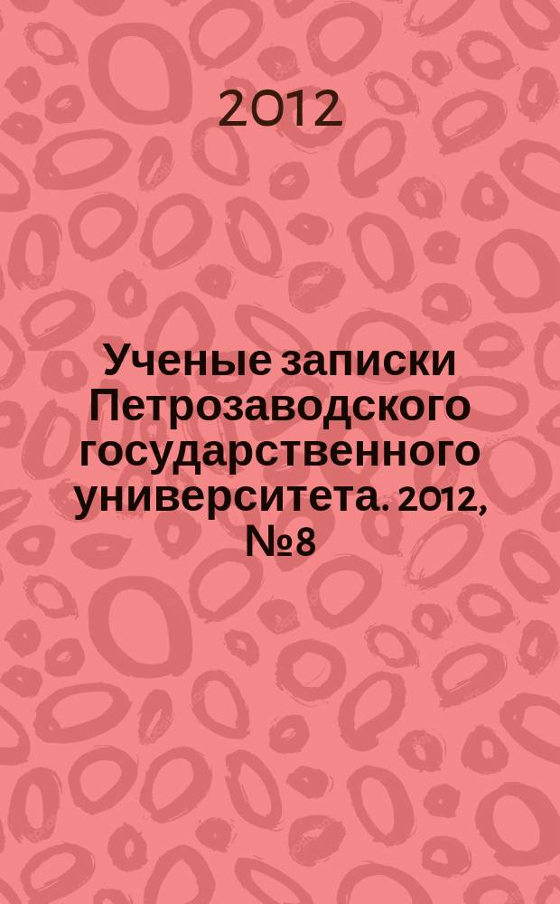 Ученые записки Петрозаводского государственного университета. 2012, № 8 (129), т. 2 : Серия: Естественные и технические науки