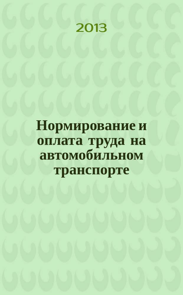 Нормирование и оплата труда на автомобильном транспорте : Ежемес. науч.-практ. журн. 2013, № 7