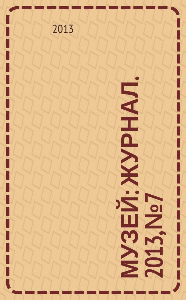 Музей : журнал. 2013, № 7