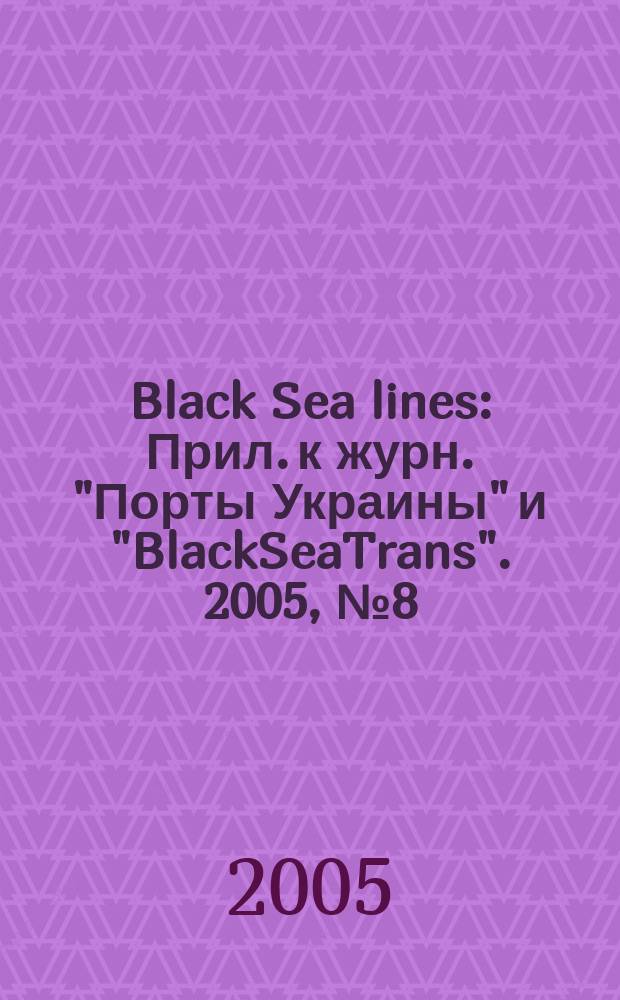 Black Sea lines : Прил. к журн. "Порты Украины" и "BlackSeaTrans". 2005, № 8 (18)