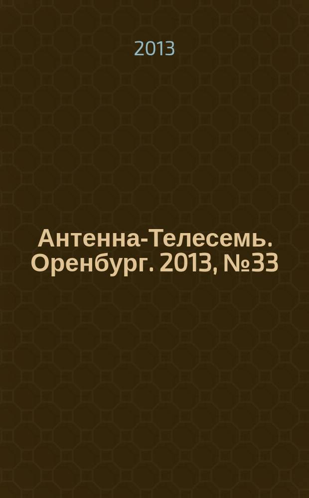 Антенна-Телесемь. Оренбург. 2013, № 33