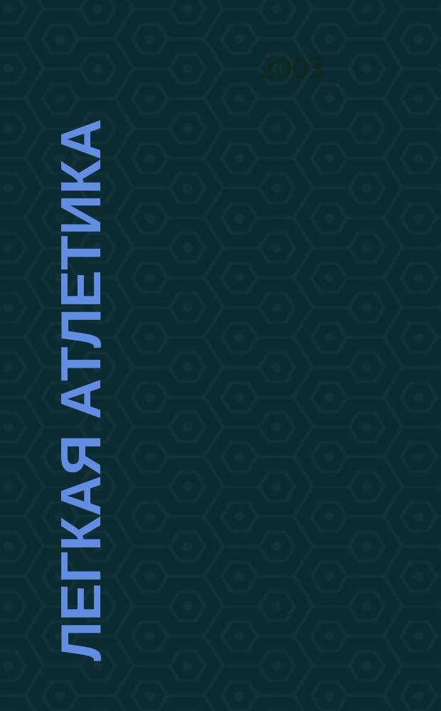 Легкая атлетика : Ежемес. спортивно-метод. журн. Орган Ком. по физ. культуре и спорту при Совете Министров СССР. 2003, № 11/12 (583/584)