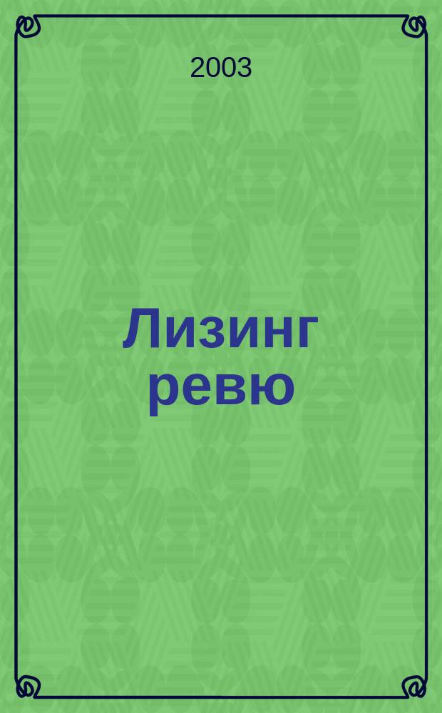 Лизинг ревю : Ил. ежемес. журн. для деловых людей. 2003, 3