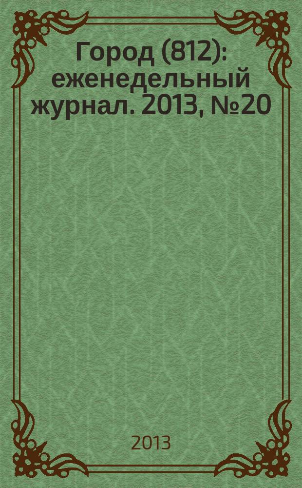 Город (812) : еженедельный журнал. 2013, № 20 (218)