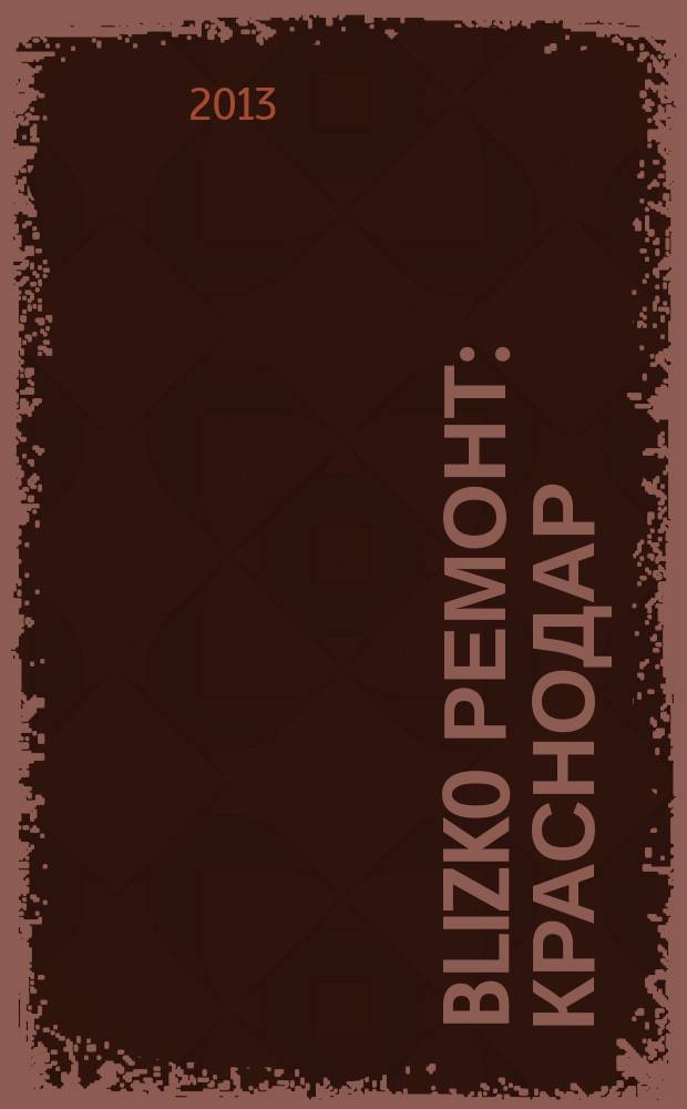 BLIZKO Ремонт: Краснодар : рекламный каталог строительных и отделочных материалов. 2013, № 26 (98)