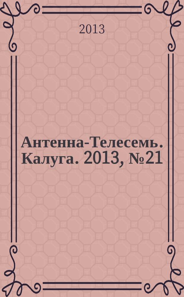 Антенна-Телесемь. Калуга. 2013, № 21 (387)
