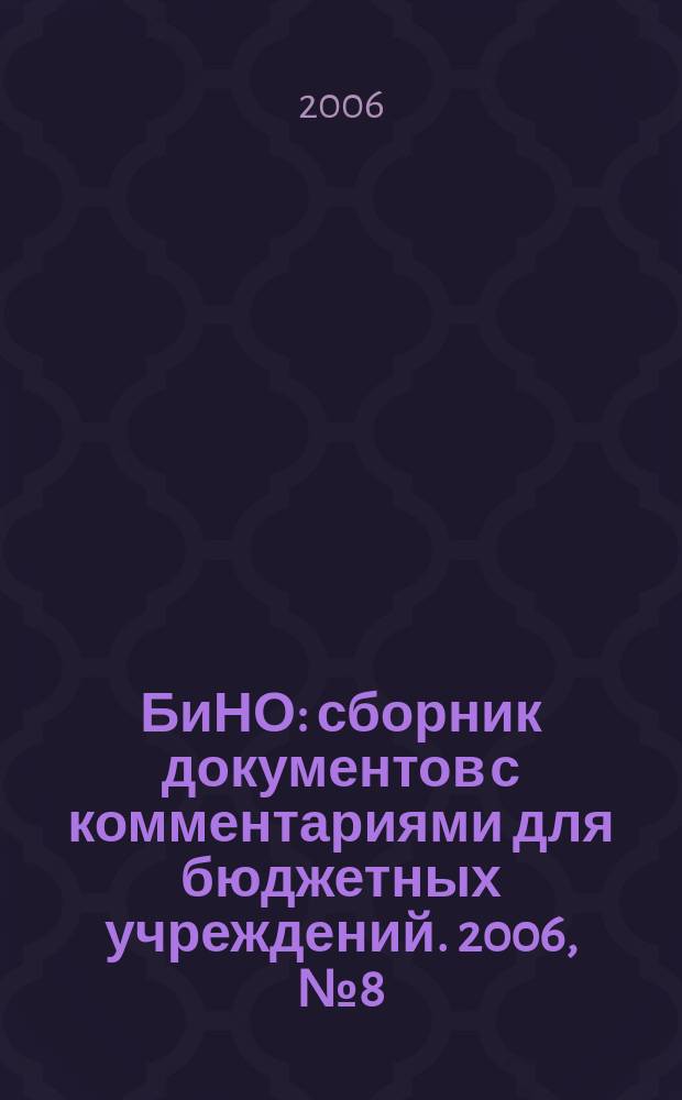 БиНО: сборник документов с комментариями для бюджетных учреждений. 2006, № 8 (14)