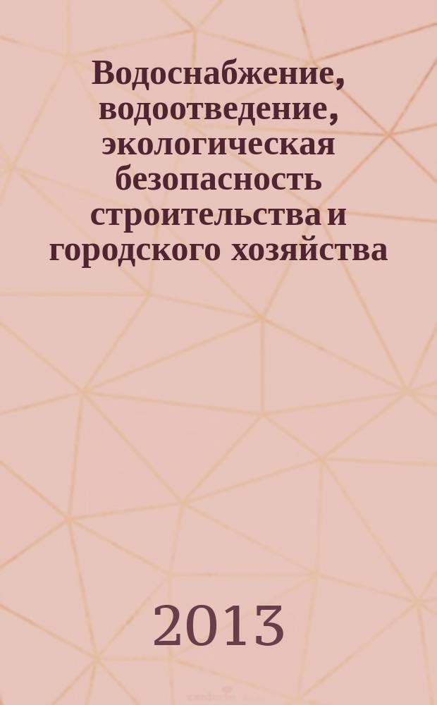 Водоснабжение, водоотведение, экологическая безопасность строительства и городского хозяйства : научно-техническое и производственное издание