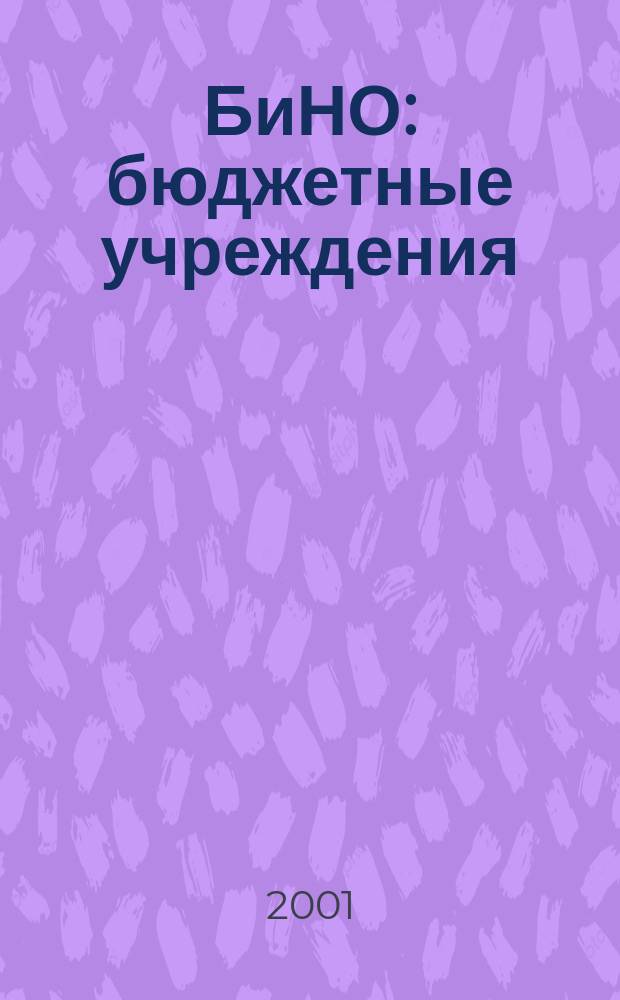 БиНО: бюджетные учреждения : Упр. фин. и хоз. деятельностью Для рук. и гл. бухгалтеров. 2001, № 7